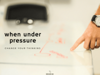 7 Ways To Change Your Thinking When Under Pressure